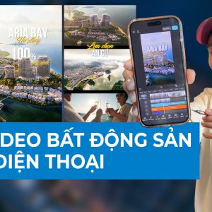 Khóa học Edit video BĐS bằng điện thoại cơ bản