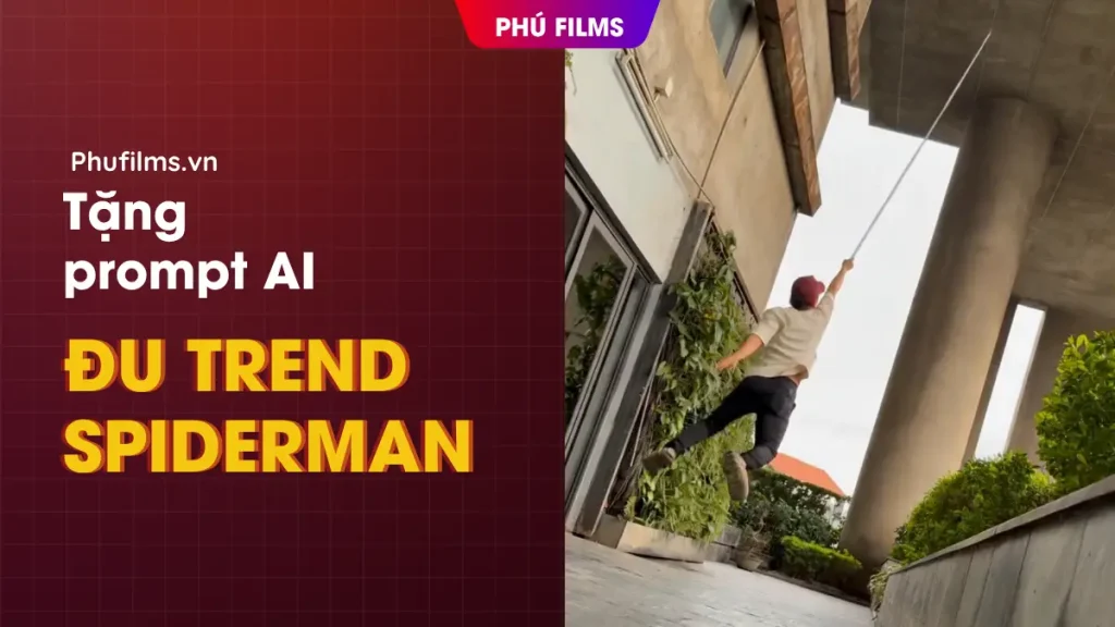 Cập Nhật Trend Phú Films Tặng Prompt AI Spiderman Cực Chất